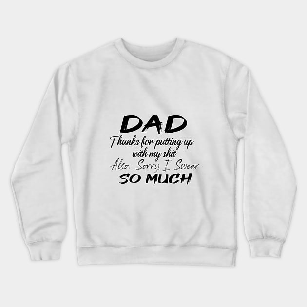 DAD Thanks for putting up my shit, also Sorry i Swear SO MUCH, Father's Day Gift , dady, Dad father gift Crewneck Sweatshirt by Yassine BL